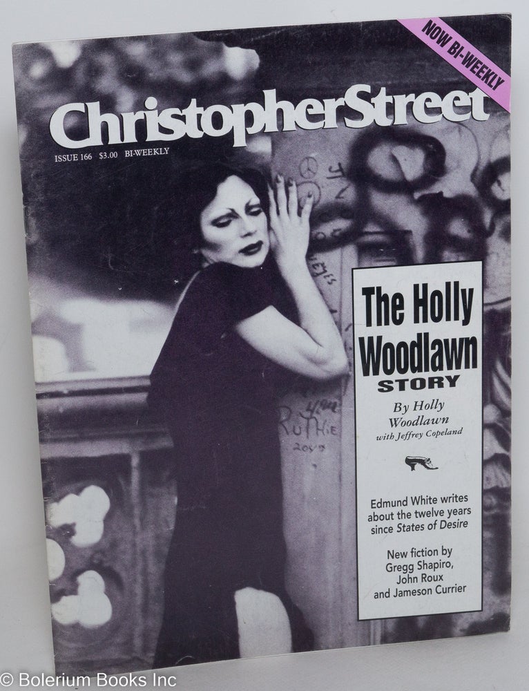 Cat.No: 244969 Christopher Street: vol. 14, #10, November 25, 1991, whole #166; The Holly Woodlawn Story. Charles L. Ortleb, Andrew Holleran publisher, Quentin Crisp, Jeffrey Copeland, Edmund White, Holly Woodlawn.
