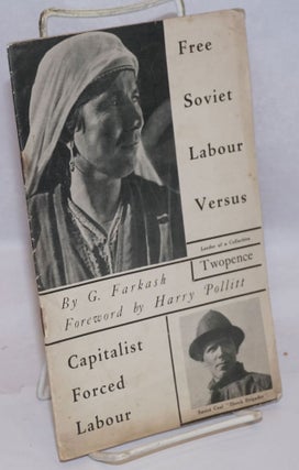 Cat.No: 244981 Free Soviet labour versus capitalist forced labour. G. Farkash, Harry Pollitt