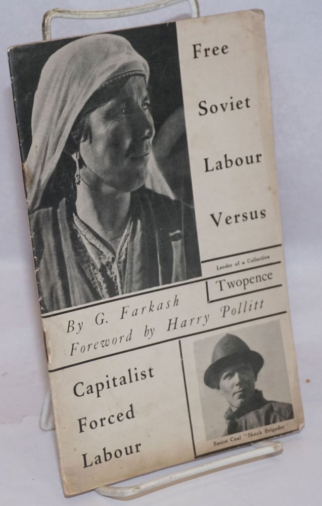 Cat.No: 244981 Free Soviet labour versus capitalist forced labour. G. Farkash, Harry Pollitt.