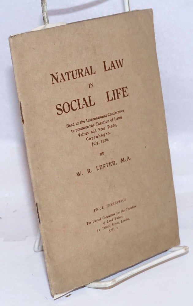 Cat.No: 244986 Natural law in social life; read at the International Conference to Promote the Taxation of Land Values and Free Trade, Copenhagen, July, 1926. W. R. Lester, William.