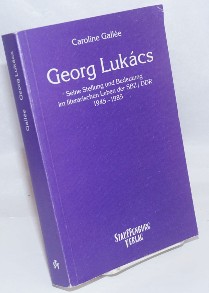 Cat.No: 245076 Georg Lukacs; seine Stellung und Bedeutung im literarischen Leben der SBZ/DDR, 1945-1985. Caroline Gallee.