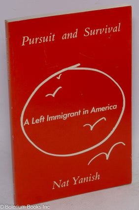 Cat.No: 2452 Pursuit and survival: a left immigrant in America. Nat Yanish