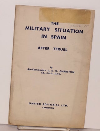 Cat.No: 24522 The military situation in Spain after Teruel. L. E. O. Charlton