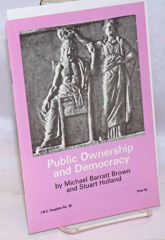 Cat.No: 245328 Public Ownership and Democracy. Michael Barratt Brown, Stuart Holland.