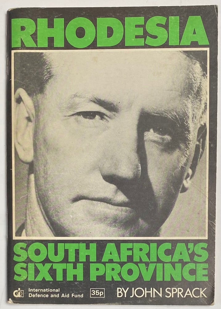 Cat.No: 245763 Rhodesia, South Africa's Sixth Province. An analysis of the links between South Africa and Rhodesia. John Sprack.