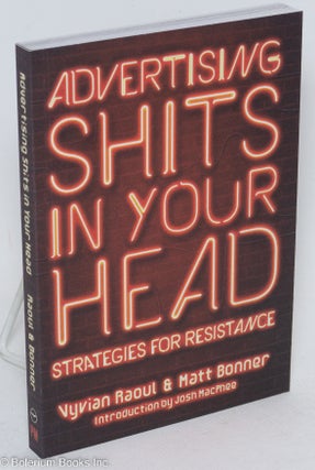 Cat.No: 245843 Advertising Shits in Your Head: Strategies for Resistance. Vyvian Raoul,...