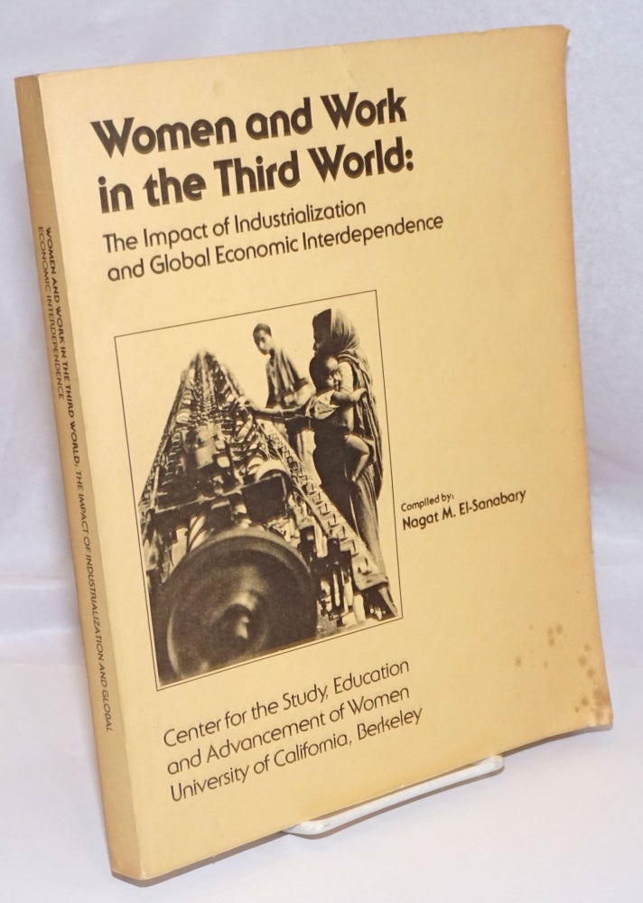 Cat.No: 245927 Women and work in the Third World: the impact of industrialization and global economic interdependence. Proceedings of two conferences held May 6-7, 1982 and April 14-15, 1983 at the University of California, Berkeley. Nagat M. El-Sanabary, compiled.