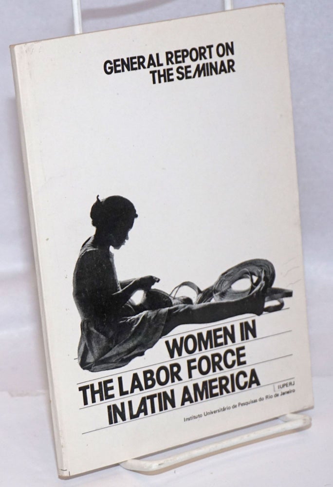 Cat.No: 246053 General Report on the Seminar "Women in the Labor Force in Latin America", Portuguese and Spanish Editor [sic], May, 1979. Translated by Alison Raphael [et alia]. Neuma Aguiar, overall coordinator.