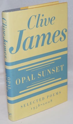 Cat.No: 246100 Opal Sunset: selected poems, 1958-2008. Clive James