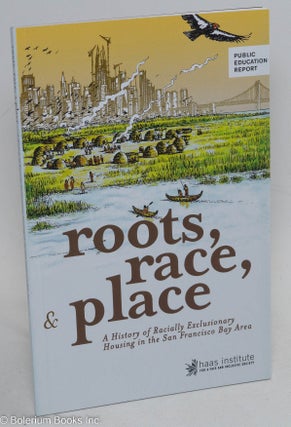 Cat.No: 246177 Roots, race & place, a history of racially exclusionary housing in the San...