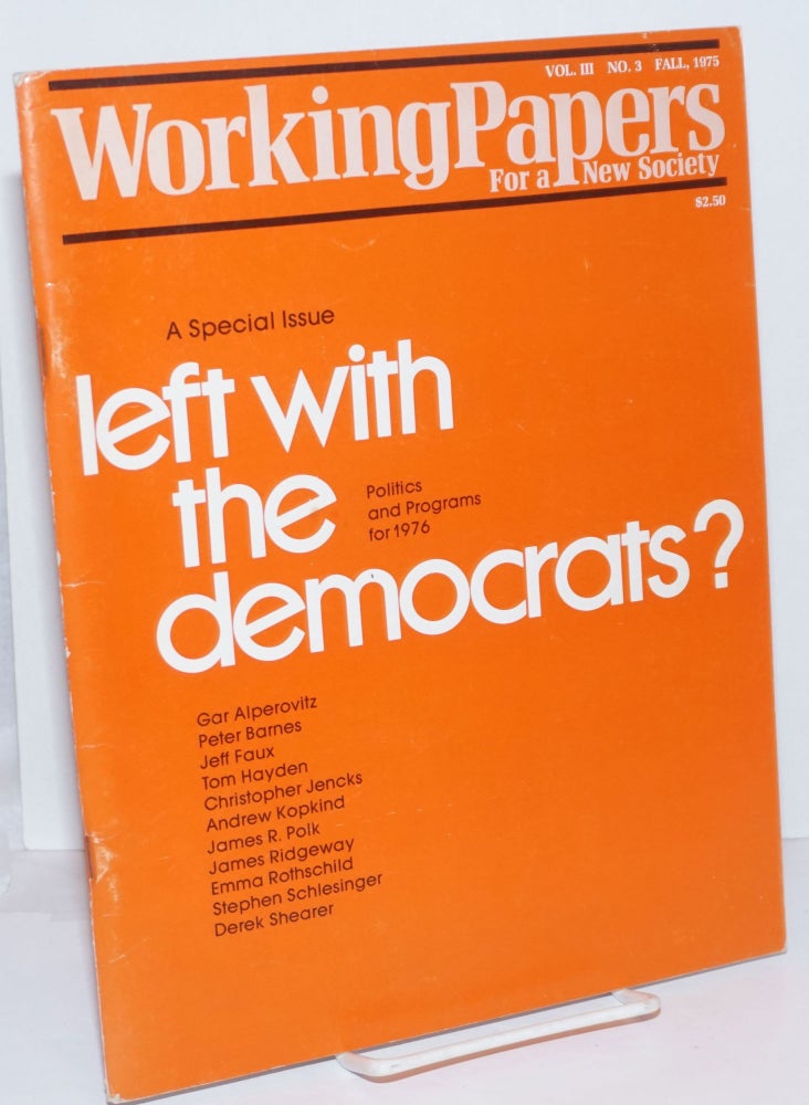Cat.No: 246218 Working Papers for a New Society: Vol. 3 No. 3, Fall 1975; A Special Issue: Left with the Democrats? Politics and Programs for 1976. John Nancy Lyons Case, managing, and.