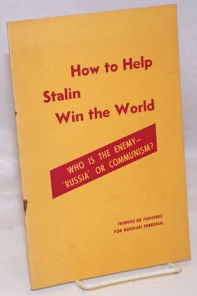 Cat.No: 246640 How to Help Stalin Win the World: Who is the Enemy-"Russia" or Communism?...