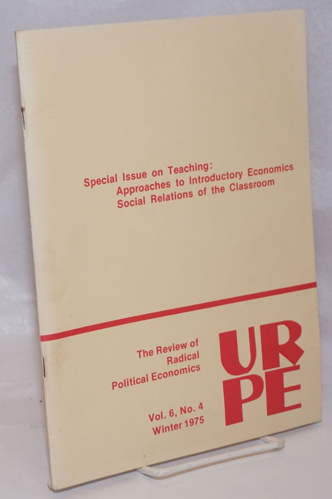 Cat.No: 246820 Special Issue on Teaching: Approaches to Introductory Economics, Social Relations of the Classroom The Review of Radical Political Economics, vol. 6 no. 4, (Winter 1975)