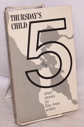 Cat.No: 24695 Thursday's child 5; short stories by Bay Area writers. Jean MacKellar, Milt...