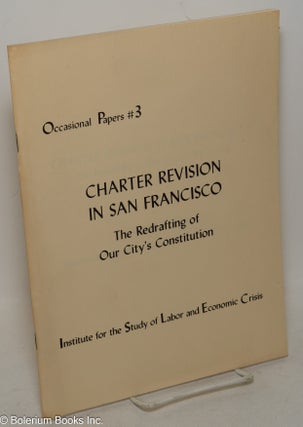 Cat.No: 247040 Charter revision in San Francisco: The redrafting of our city's...