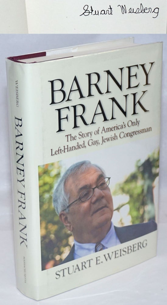 Cat.No: 247191 Barney Frank: the story of America's only left-handed, gay, Jewish Congressman [signed]. Stuart E. Weisberg.