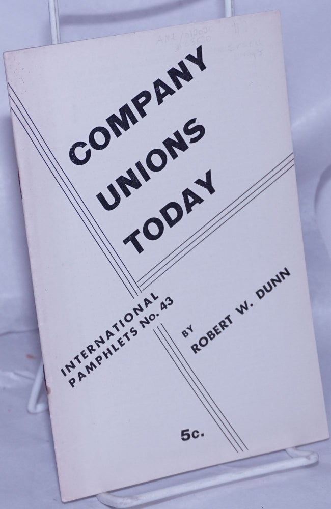 Cat.No: 2473 Company unions today. Robert W. Dunn.