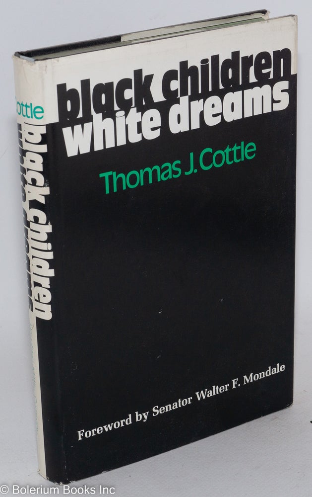 Cat.No: 24731 Black children, white dreams; with a foreword by Senator Walter F. Mondale. Thomas J. Cottle.