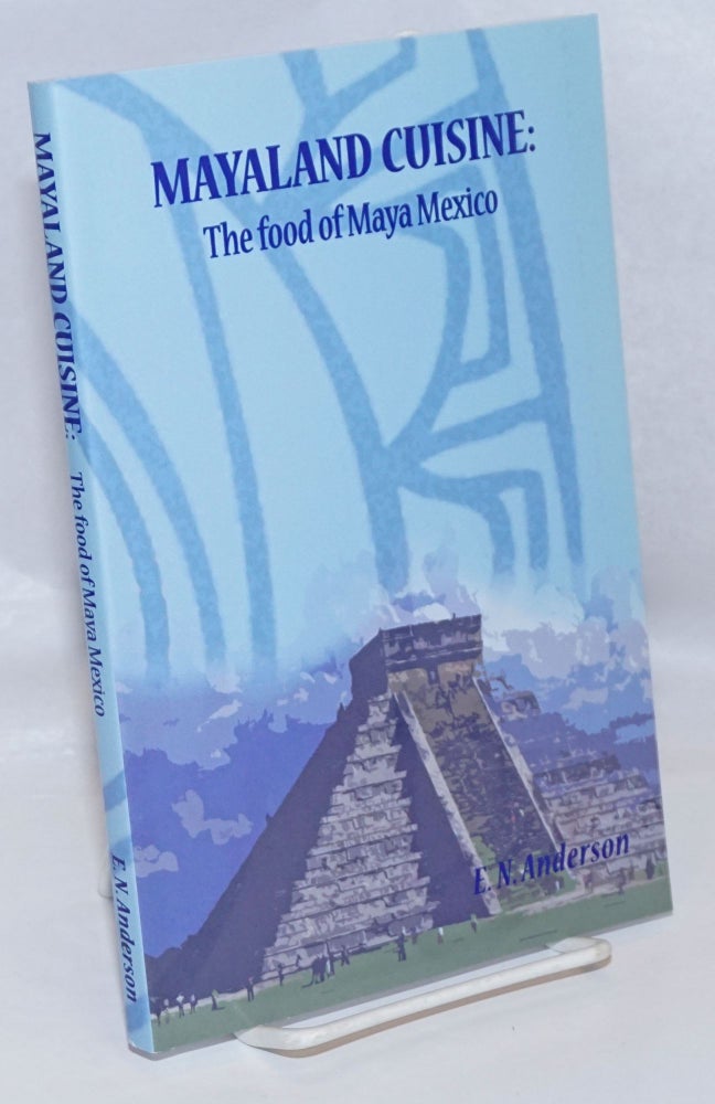 Cat.No: 247326 Mayaland Cuisine: the food of Maya Mexico. Eugene N. Anderson.