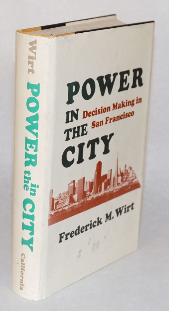 Cat.No: 24740 Power in the city; decision making in San Francisco. Frederick M. Wirt.