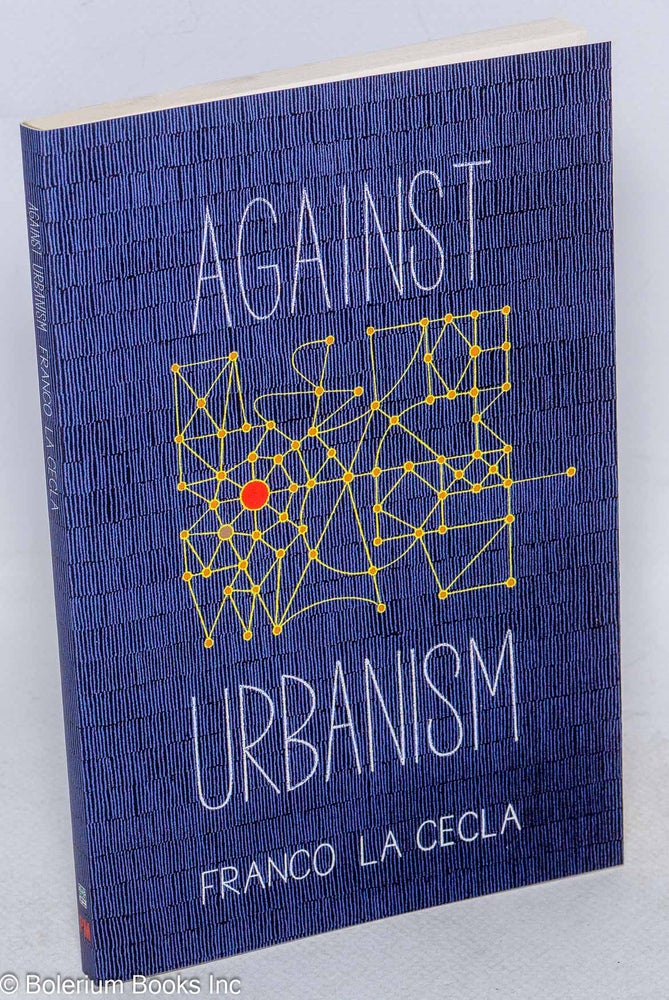 Cat.No: 247646 Against Urbanism. Franco La Cecla, Mairin O'Mahony, transl.