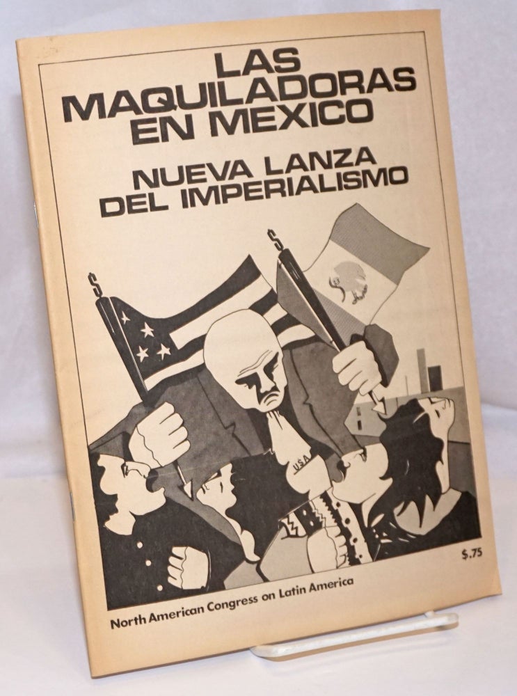 Cat.No: 247782 Las maquiladoras en México: la nueva lanza del imperialismo. North American Congress on Latin America.