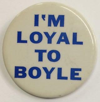 Cat.No: 247907 I'm Loyal to Boyle [pinback button]. United Mine Workers of America
