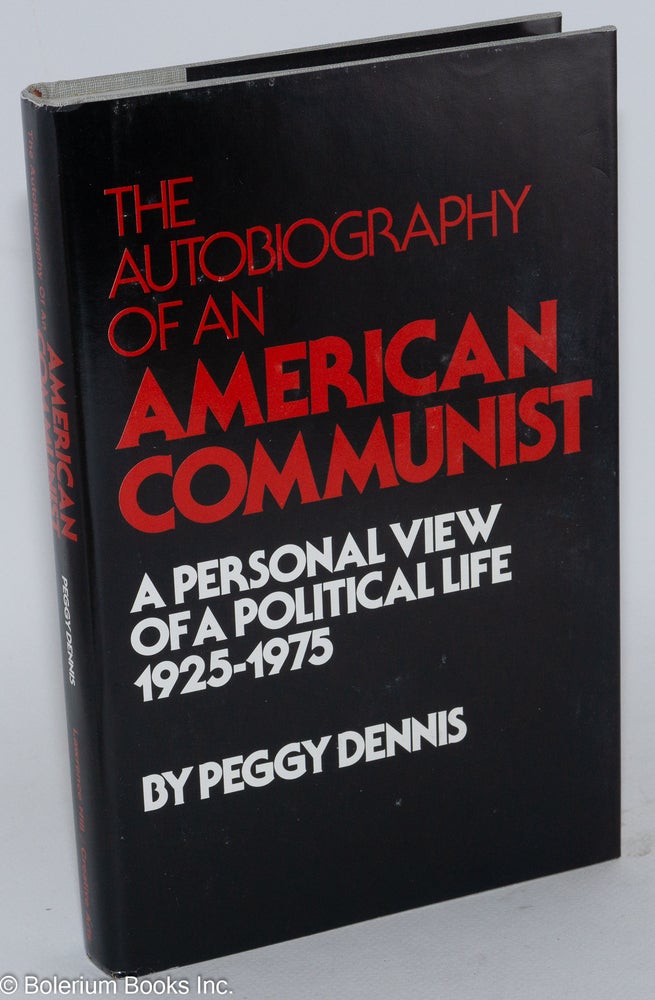Cat.No: 24843 The autobiography of an American Communist; a personal view of a political life, 1925-1975. Peggy Dennis.