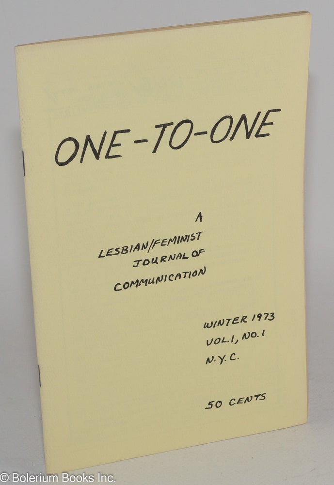 Cat.No: 248679 One-to-One: a lesbian/feminist journal of communication vol. 1, #1, Winter 1973. Roberta S. Nainen, publisher.