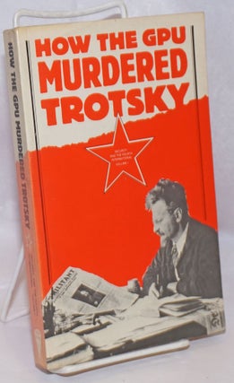 Cat.No: 248699 How the GPU murdered Trotsky; document from 1975, the first year of the...