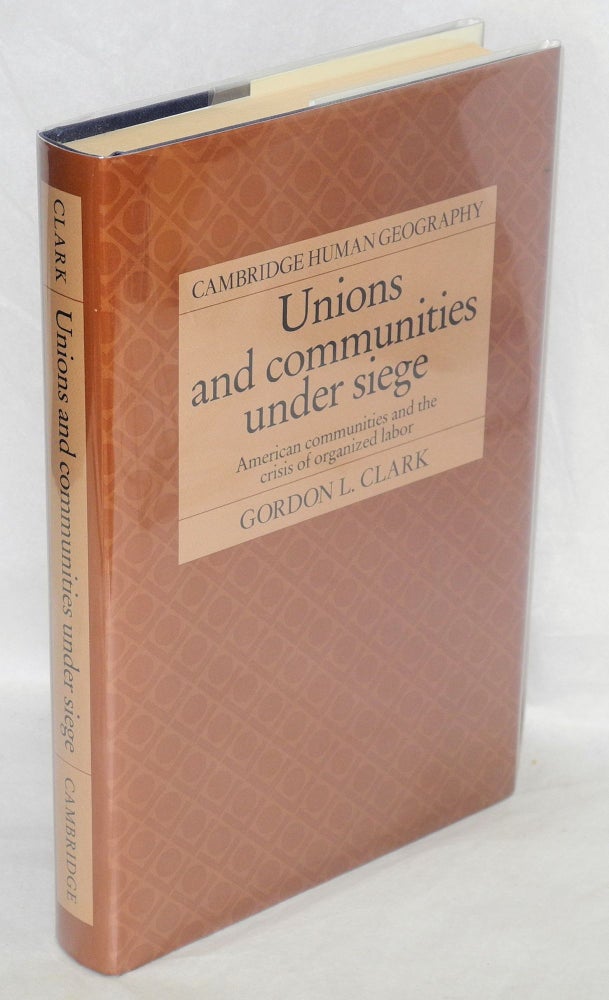 Cat.No: 24875 Unions and communities under siege: American communities and the crisis of organized labor. Gordon L. Clark.