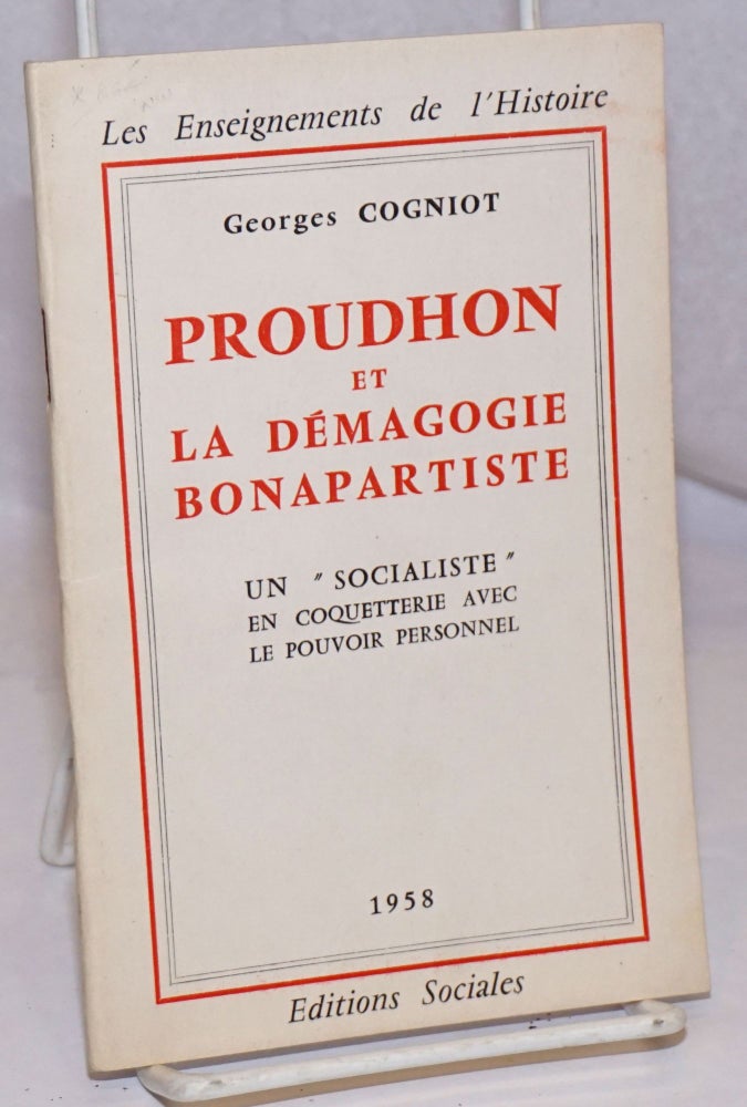 Cat.No: 249194 Proudhon et la Demagogie Bonapartiste: Un "Socialiste" en Coquetterie avec le Pourvoir Personnel. Georges Cogniot.