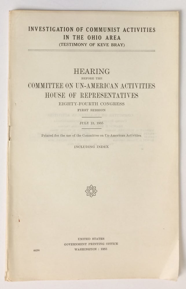 Cat.No: 249254 Investigation of Communist activities in the Ohio area (testimony of Keve Bray). Hearing before the Committee on Un-American Activities, House of Representatives, Eighty-fourth Congress, first session. July 13, 1955. Including index. Keve Bray.