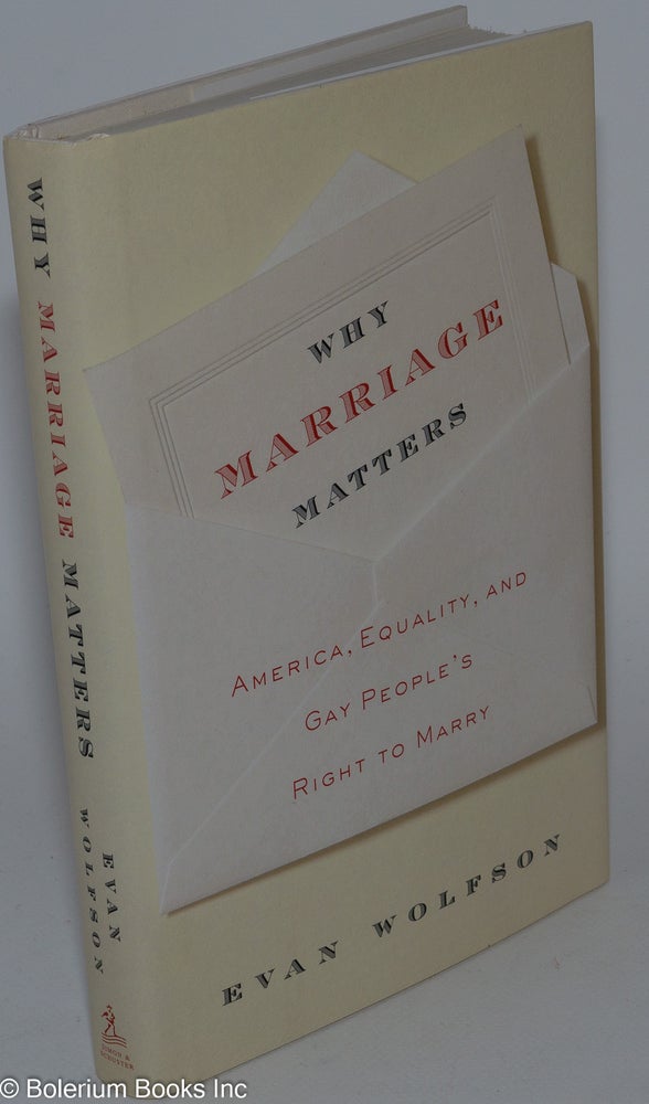 Cat.No: 249276 Why Marriage Matters: America, equality, and Gay people's right to marry. Evan Wolfson.