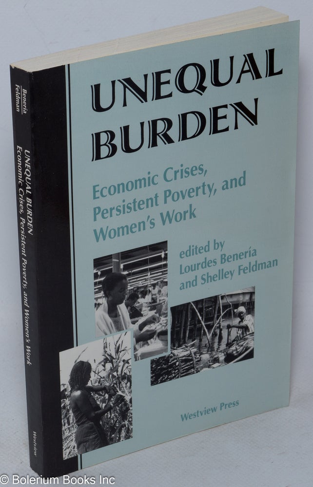 Cat.No: 249370 Unequal Burden. Economic Crises, Persistent Poverty, and Women's Work. Lourdes Beneria, Shelley Feldman.