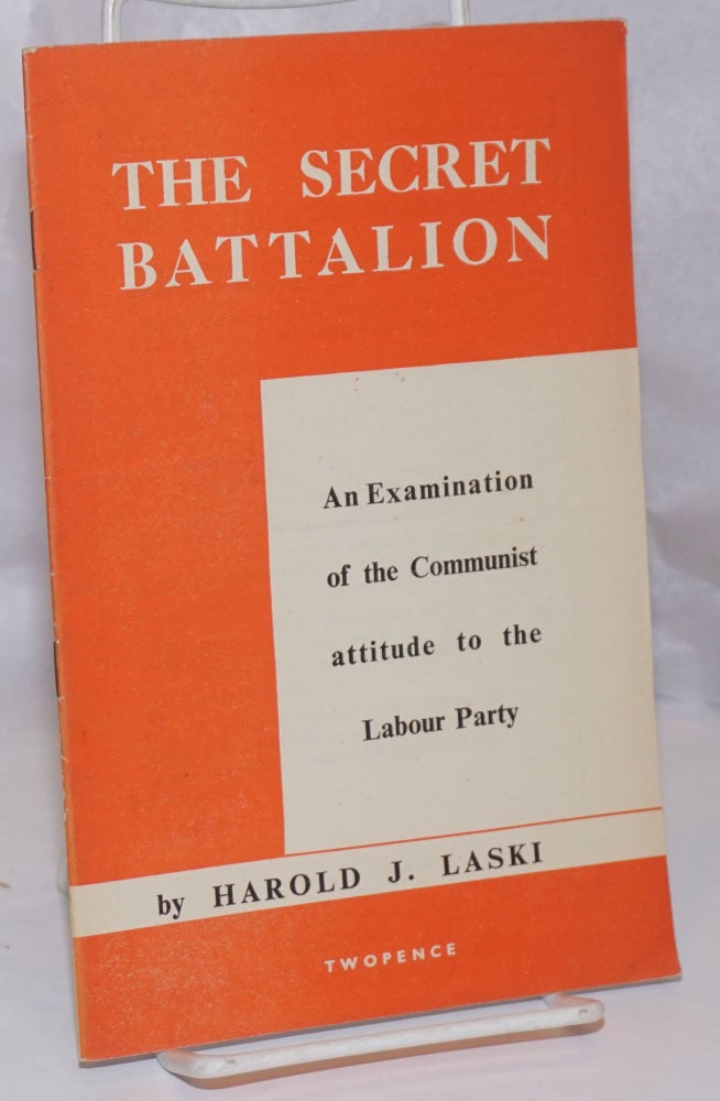 Cat.No: 249429 The Secret Battalion: An Examination of the Communist attitude to the Labour Party. Harold J. Laski.