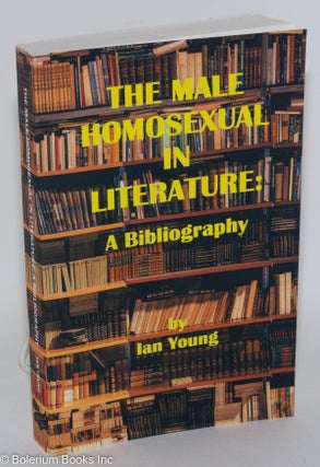 Cat.No: 249766 The Male Homosexual in Literature: a bibliography [reset edition]. Ian...