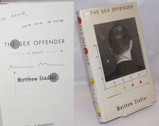 Cat.No: 249957 The Sex Offender: a novel [signed]. Matthew Stadler