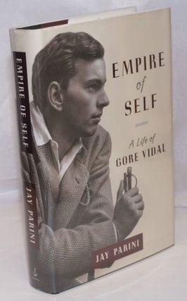 Cat.No: 249969 Empire of Self: a life of Gore Vidal. Gore Vidal, Jay Parini