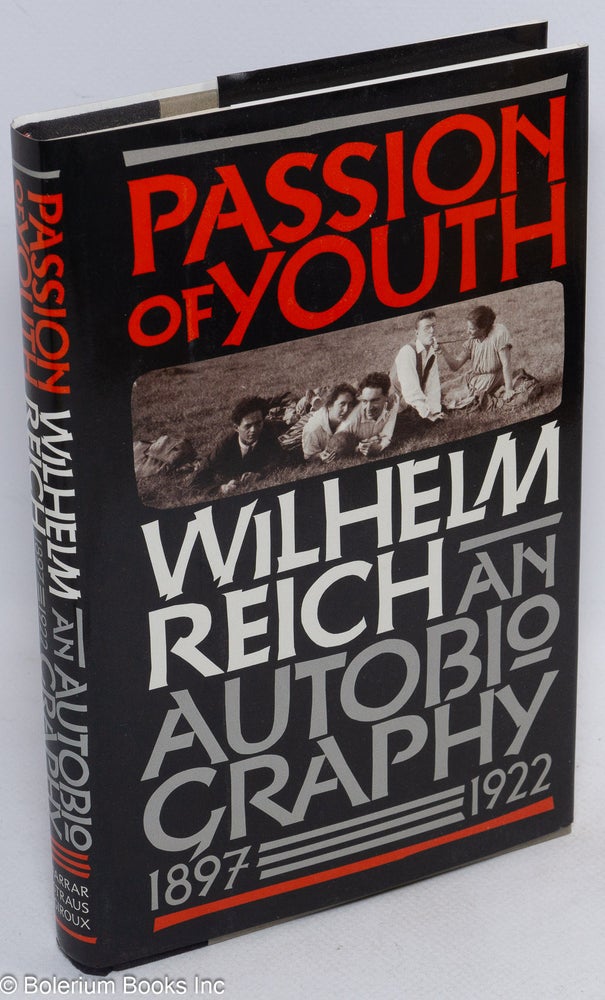 Cat.No: 249976 Passion of youth, an autobiography, 1897-1922. Edited by Mary Boyd Higgins and Chester M. Raphael, M.D., with translations by Philip Schmitz and Jerri Tompkins. Wilhelm Reich.