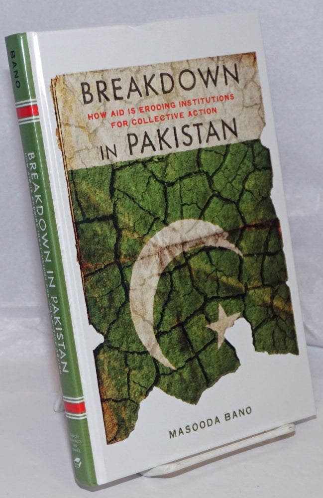 Cat.No: 250090 Breakdown in Pakistan; How Aid Is Eroding Institutions for Collective Action. Masooda Bano.