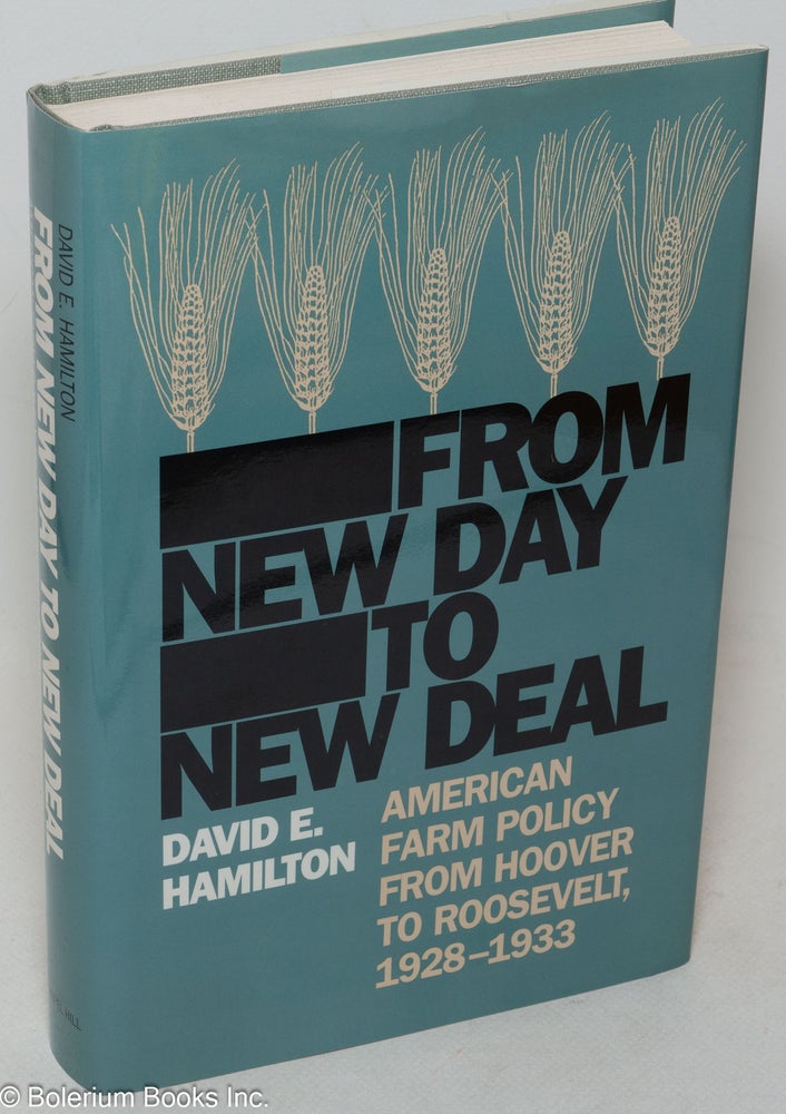 Cat.No: 250157 From New Day to New Deal; American Farm Policy from Hoover to Roosevelt, 1928-1933. David E. Hamilton.