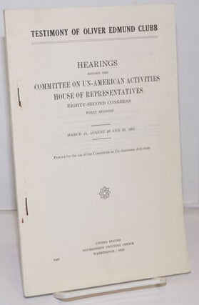 Cat.No: 250270 Testimony of Oliver Edmund Clubb; hearings before the Committee on...