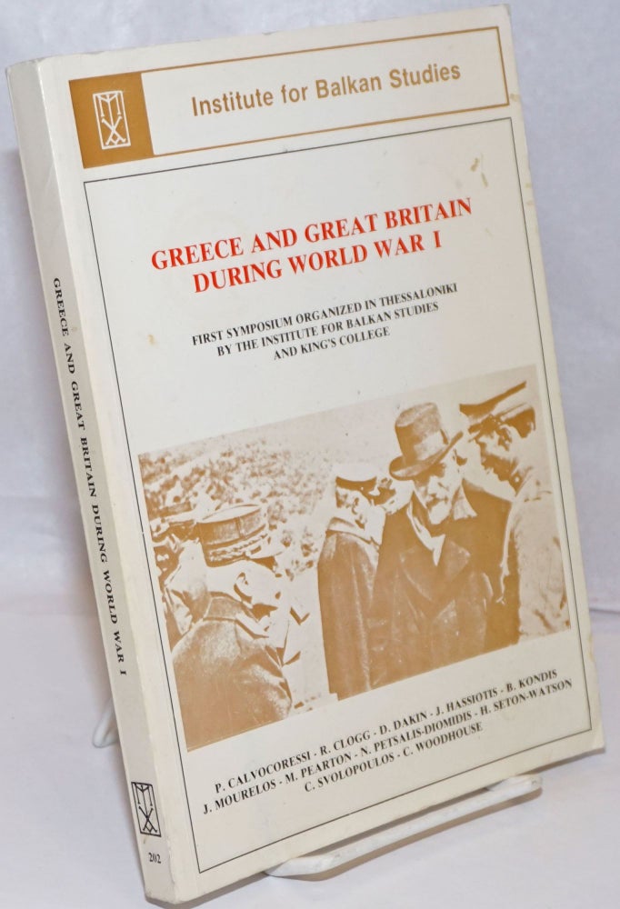 Cat.No: 250428 Greece and Great Britain During World War I: First Symposium Organized in Thessaloniki December 15-17, 1983)by the Institute for Balkan Studies in Thessaloniki and King's College in London. P. Calcocoressi, D. Dakin, R. Clogg.