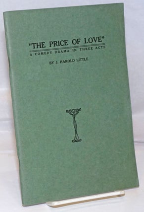 Cat.No: 250623 The Price of Love: a comedy in three acts. J. Harold Little