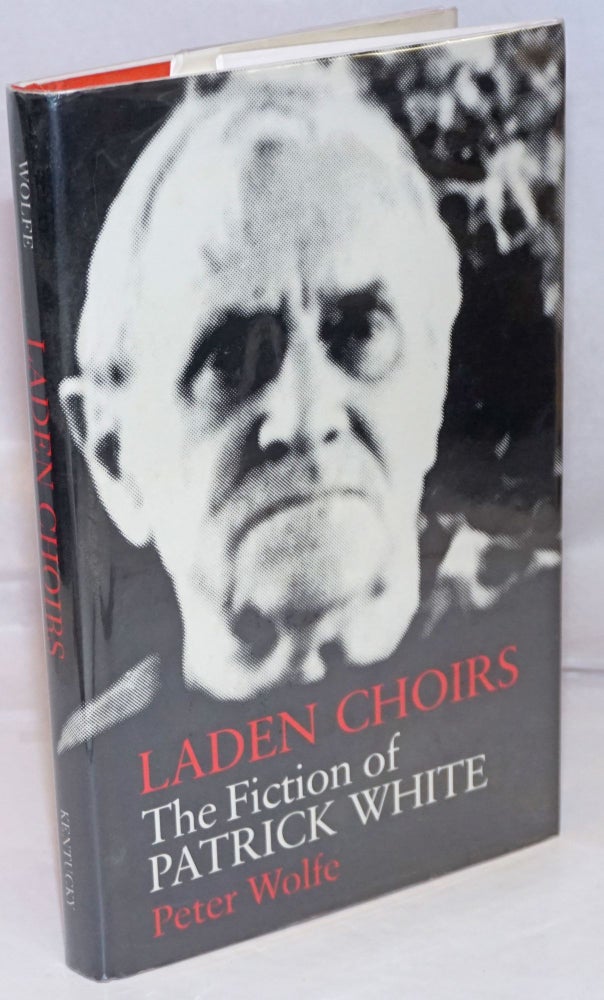 Cat.No: 250644 Laden Choirs: the fiction of Patrick White. Patrick White, Peter Wolfe.