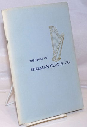 Cat.No: 250651 The Story of Sherman Clay & Co., 1870-1952. David Warren Ryder, author...