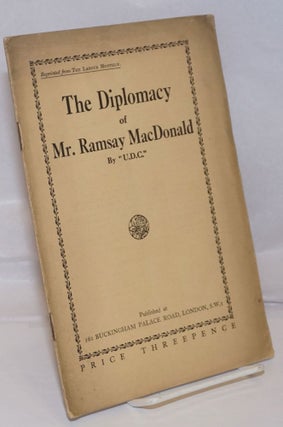 Cat.No: 250684 The Diplomacy of Mr. Ramsay MacDonald. By "U. D.C." (Reprinted from The...