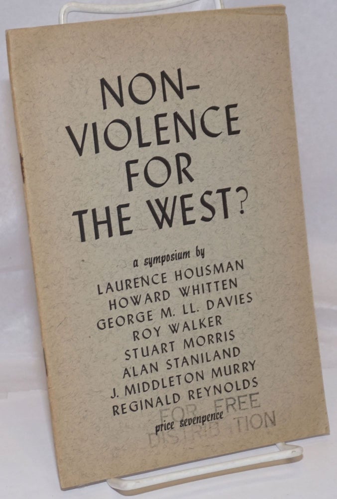 Cat.No: 250705 Non-Violence for the West? a symposium by Laurence Housman, Howard Whitten, George M.U. Davies, Roy Walker, Stuart Morris, Alan Staniland, J. Middleton Murry, Reginald Reynolds. Laurence Houseman, J. Middleton Murry Reginald Reynolds, Alan Staniland, Stuart Morris, Roy Walker, George M. U. Davies, Howard Whitten, and.