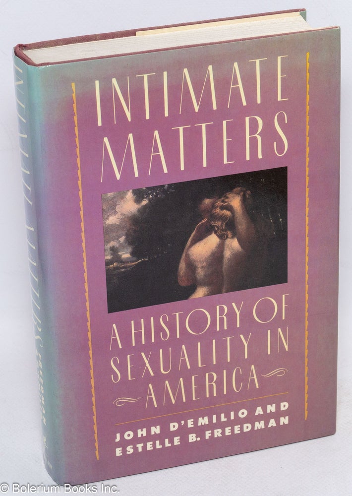 Cat.No: 250751 Intimate Matters: a history of sexuality in America. John d'Emilio, Estelle B. Freedman.